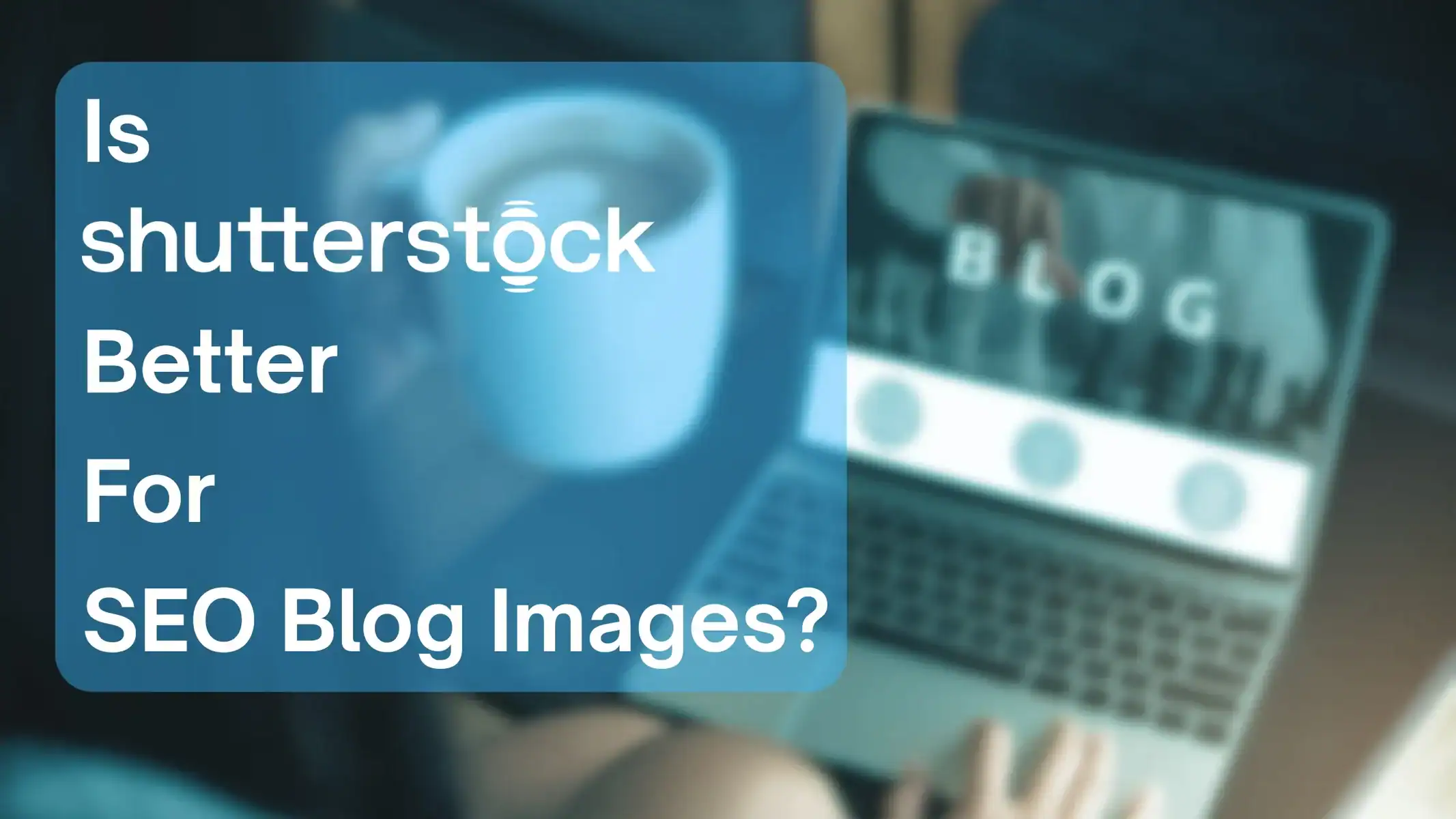 Is Shutterstock Better for SEO Blog Images?